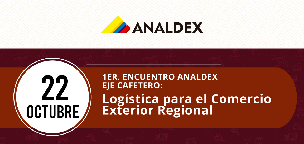 1er. encuentro Analdex Eje Cafetero: Logística para el comercio exterior regional